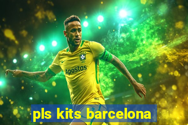 pls kits barcelona